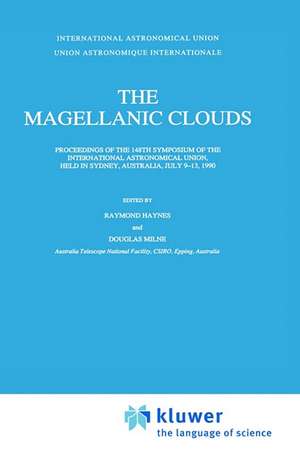 The Magellanic Clouds: Proceedings of the 148th Symposium of the International Astronomical Union, held in Sydney, Australia, July 9–13, 1990 de Raymond Haynes