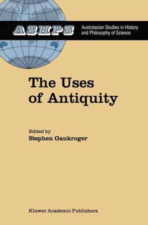 The Uses of Antiquity: The Scientific Revolution and the Classical Tradition de Stephen Gaukroger