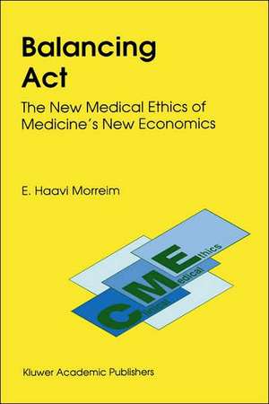 Balancing Act: The New Medical Ethics of Medicine’s New Economics de E. Haavi Morreim