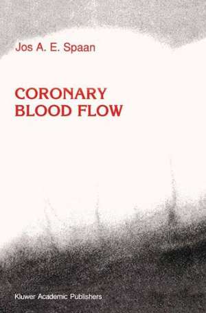 Coronary Blood Flow: Mechanics, Distribution, and Control de J.A. Spaan