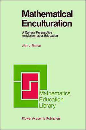 Mathematical Enculturation: A Cultural Perspective on Mathematics Education de Alan Bishop