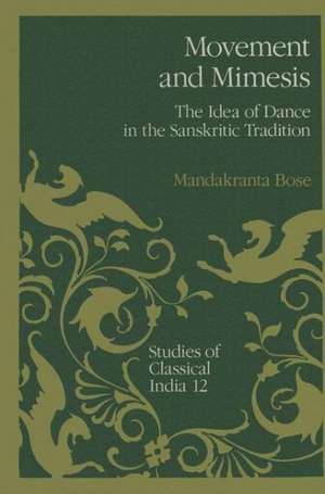 Movement and Mimesis: The Idea of Dance in the Sanskritic Tradition de Mandakranta Bose