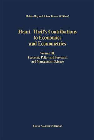 Henri Theil’s Contributions to Economics and Econometrics: Volume III: Economic Policy and Forecasts, and Management Science de B. Raj