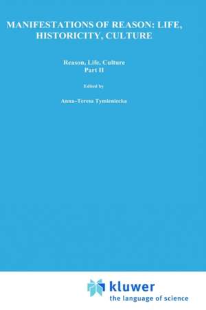 Manifestations of Reason: Life, Historicity, Culture Reason, Life, Culture Part II: Phenomenology in the Adriatic Countries de Anna-Teresa Tymieniecka