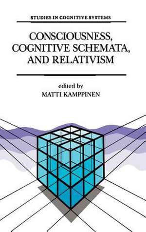 Consciousness, Cognitive Schemata, and Relativism: Multidisciplinary Explorations in Cognitive Science de M. Kamppinen