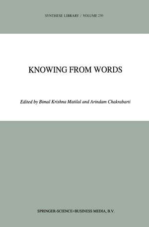 Knowing from Words: Western and Indian Philosophical Analysis of Understanding and Testimony de Bimal K. Matilal