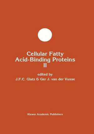 Cellular Fatty Acid-Binding Proteins II: Proceedings of the 2nd International Workshop on Fatty Acid-Binding Proteins, Maastricht, August 31 and September 1, 1992 de Jan F.C. Glatz