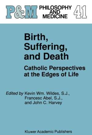 Birth, Suffering, and Death: Catholic Perspectives at the Edges of Life de Kevin Wm. Wildes S.J.