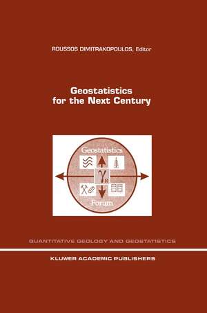 Geostatistics for the Next Century: An International Forum in Honour of Michel David’s Contribution to Geostatistics, Montreal, 1993 de Roussos Dimitrakopoulos