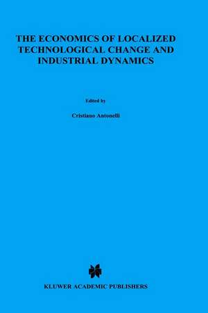 The Economics of Localized Technological Change and Industrial Dynamics de Cristiano Antonelli