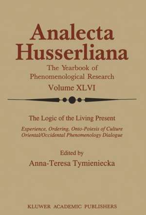 The Logic of the Living Present: Experience, Ordering, Onto-Poiesis of Culture de Anna-Teresa Tymieniecka