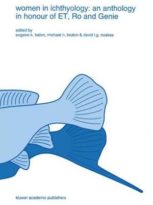 Women in Ichthyology: An Anthology in Honour of Et, Ro and Genie de E.K. Balon