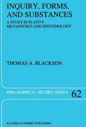 Inquiry, Forms, and Substances: A Study in Plato’s Metaphysics and Epistemology de Thomas Blackson