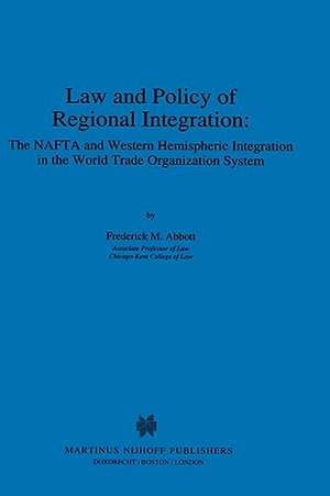 Law and Policy of Regional Integration:The NAFTA and Western Hemispheric Integration in the World Trade Organization System de Frederick Abbott