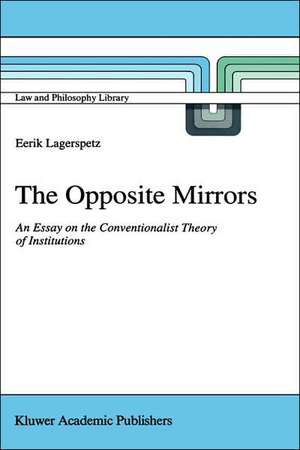 The Opposite Mirrors: An Essay on the Conventionalist Theory of Institutions de E. Lagerspetz