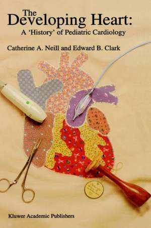 The Developing Heart: A ‘History’ of Pediatric Cardiology de Catherine A. Neill