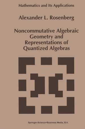 Noncommutative Algebraic Geometry and Representations of Quantized Algebras de A. Rosenberg