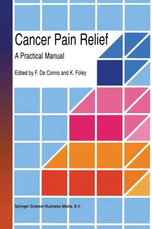 Cancer Pain Relief: A Practical Manual de F. de Conno