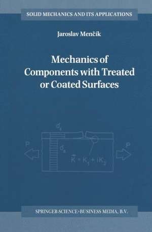 Mechanics of Components with Treated or Coated Surfaces de Jaroslav Mencík