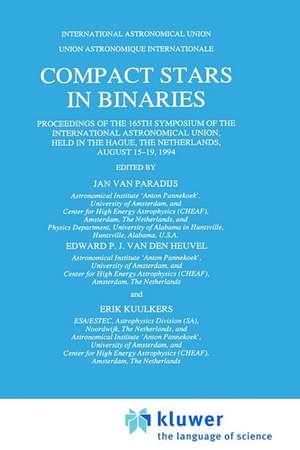 Compact Stars in Binaries: Proceedings of the 165th Symposium of the International Astronomical Union, Held in the Hague, The Netherlands, August 15–19, 1994 de Jan van Paradijs