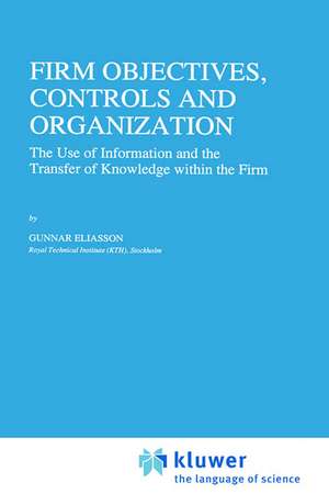 Firm Objectives, Controls and Organization: The Use of Information and the Transfer of Knowledge within the Firm de Gunnar Eliasson