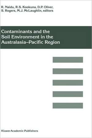 Contaminants and the Soil Environment in the Australasia-Pacific Region: Proceedings of the First Australasia-Pacific Conference on Contaminants and Soil Environment in the Australasia-Pacific Region, held in Adelaide, Australia, 18–23 February 1996 de R. Naidu