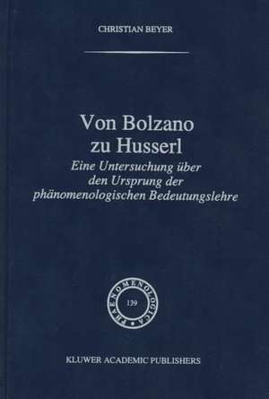 Von Bolzano zu Husserl: Eine Untersuchung über den Ursprung der phänomenologischen Bedeutungslehre de C. Beyer