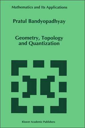 Geometry, Topology and Quantization de P. Bandyopadhyay