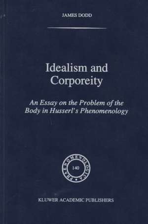 Idealism and Corporeity: An Essay on the Problem of the Body in Husserl’s Phenomenology de J. Dodd