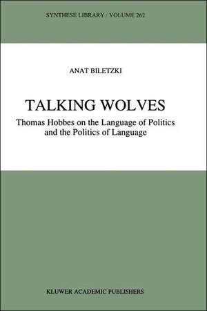 Talking Wolves: Thomas Hobbes on the Language of Politics and the Politics of Language de A. Biletzki