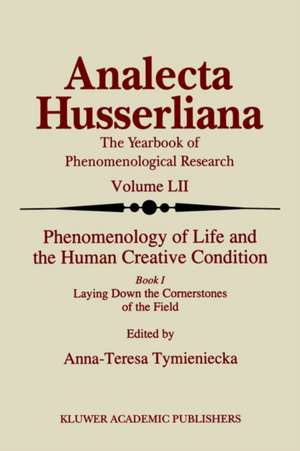 Phenomenology of Life and the Human Creative Condition: Book I Laying Down the Cornerstones of the Field de Anna-Teresa Tymieniecka