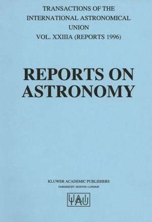 Reports on Astronomy: Transactions of the International Astronomical Union Volume XXIIIA de Immo Appenzeller