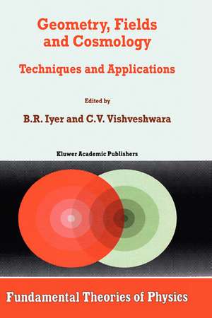 Geometry, Fields and Cosmology: Techniques and Applications de B.R. Iyer