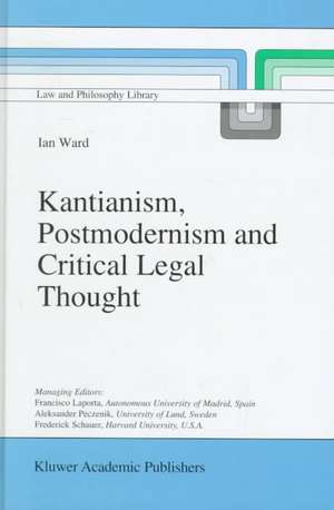 Kantianism, Postmodernism and Critical Legal Thought de I. Ward