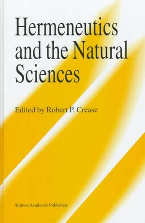 Hermeneutics and the Natural Sciences de Robert P. Crease