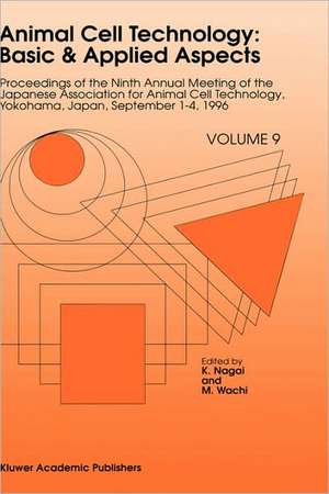 Animal Cell Technology: Basic & Applied Aspects: Proceedings of the Ninth Annual Meeting of the Japanese Association for Animal Cell Technology, Yokohama, Japan, September 1–4, 1996 de K. Nagai