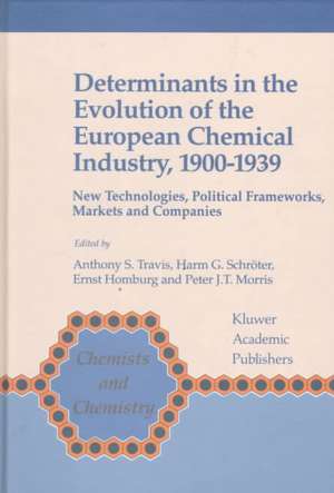 Determinants in the Evolution of the European Chemical Industry, 1900–1939: New Technologies, Political Frameworks, Markets and Companies de Anthony S. Travis