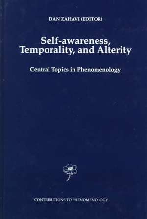 Self-Awareness, Temporality, and Alterity: Central Topics in Phenomenology de D. Zahavi