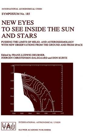 New Eyes to See Inside the Sun and Stars: Pushing the Limits of Helio- and Asteroseismology with new Observations from the Ground and from Space Proceedings of the 185th Symposium of the International Astronomical Union, held in Kyoto, Japan, August 18–22, 1997 de Franz-Ludwig Deubner