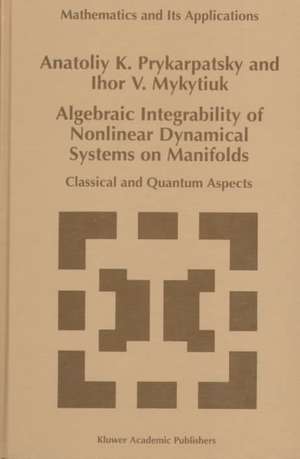 Algebraic Integrability of Nonlinear Dynamical Systems on Manifolds: Classical and Quantum Aspects de A.K. Prykarpatsky