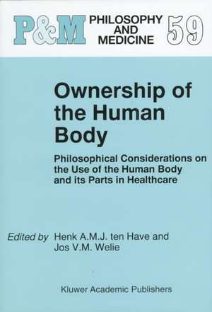 Ownership of the Human Body: Philosophical Considerations on the Use of the Human Body and its Parts in Healthcare de H.A. Ten Have