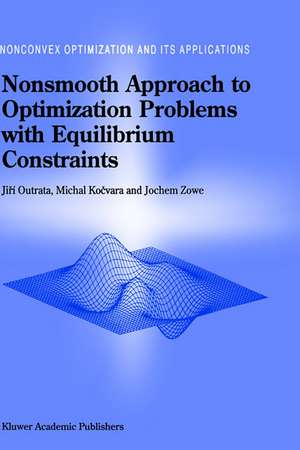 Nonsmooth Approach to Optimization Problems with Equilibrium Constraints: Theory, Applications and Numerical Results de Jiri Outrata