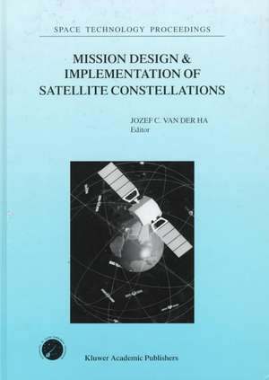 Mission Design & Implementation of Satellite Constellations: Proceedings of an International Workshop, held in Toulouse, France, November 1997 de Jozef C. van der Ha