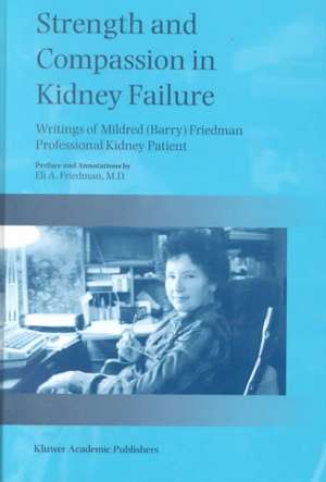 Strength and Compassion in Kidney Failure: Writings of Mildred (Barry) Friedman Professional Kidney Patient de E.A. Friedman