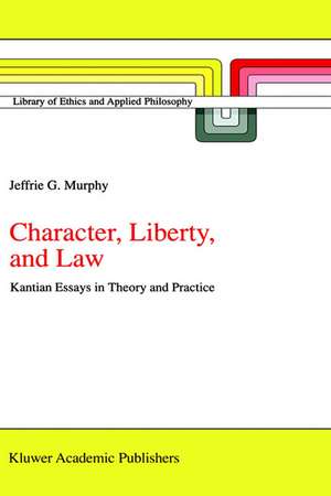 Character, Liberty and Law: Kantian Essays in Theory and Practice de J.G. Murphy