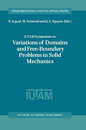 IUTAM Symposium on Variations of Domain and Free-Boundary Problems in Solid Mechanics: Proceedings of the IUTAM Symposium held in Paris, France, 22–25 April 1997 de P. Argoul