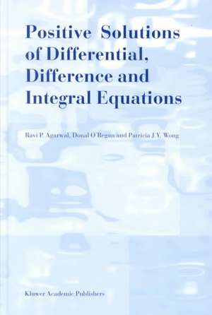 Positive Solutions of Differential, Difference and Integral Equations de R.P. Agarwal