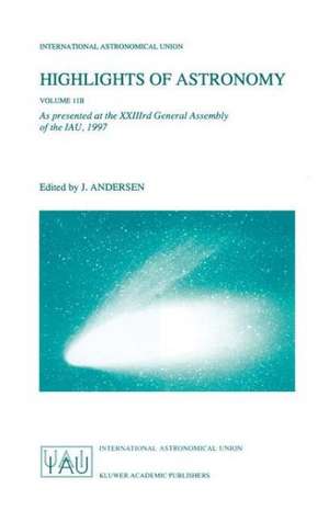 Highlights of Astronomy Volume 11B: As Presented at the XXIIIrd General Assembly of the IAU, 1997 de Johannes Andersen