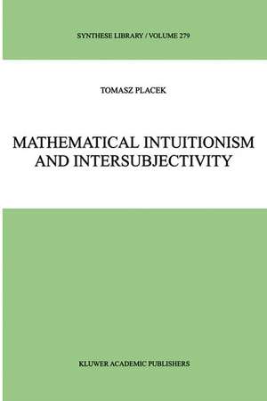 Mathematical Intuitionism and Intersubjectivity: A Critical Exposition of Arguments for Intuitionism de Tomasz Placek