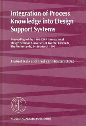 Integration of Process Knowledge into Design Support Systems: Proceedings of the 1999 CIRP International Design Seminar, University of Twente, Enschede, The Netherlands, 24–26 March, 1999 de Hubert Kals